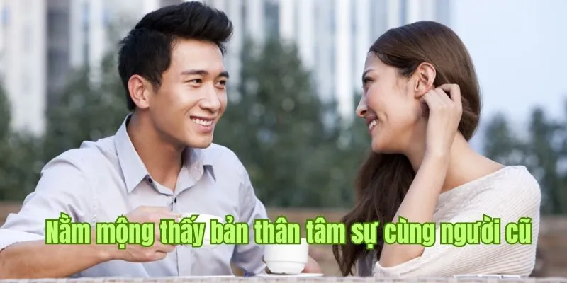 Tình huống nằm mộng thấy bản thân tâm sự cùng người cũ