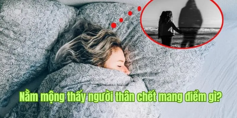 Nằm mộng thấy người thân chết mang đến gợi ý về biến động