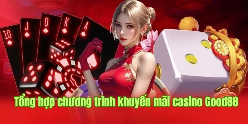 Tổng hợp các chương trình khuyến mãi tại casino Good88