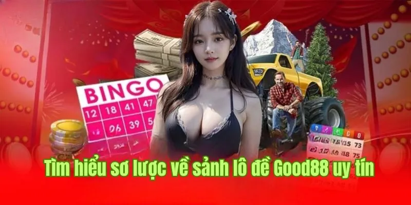 Tìm hiểu sơ lược về sảnh lô đề Good88 uy tín 