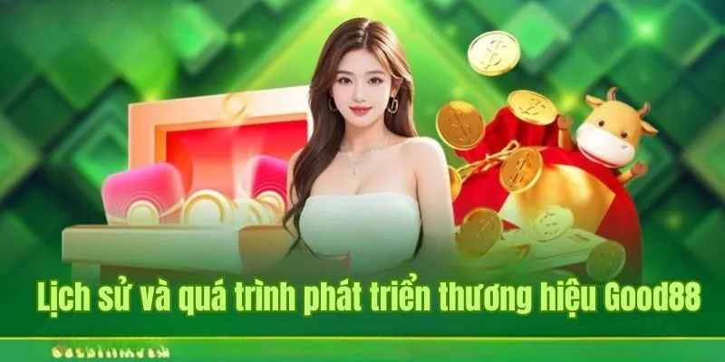 Lịch sử và quá trình phát triển thương hiệu Good88