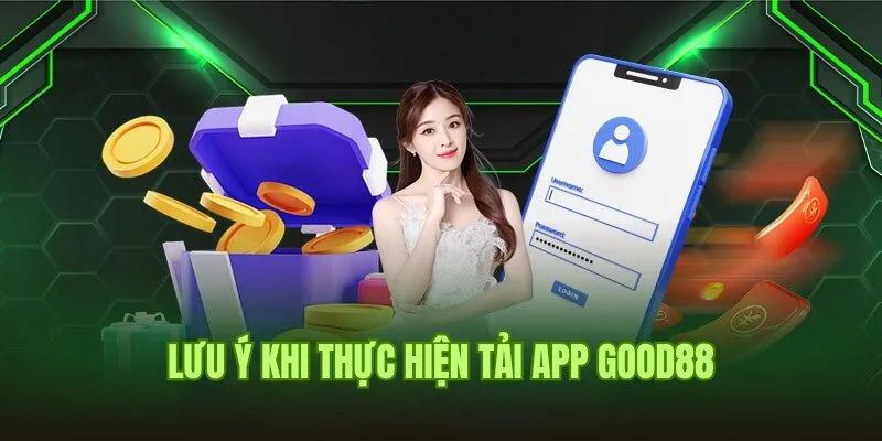 Lưu ý hội viên cần nhớ kỹ khi tải app Good88 để chơi game