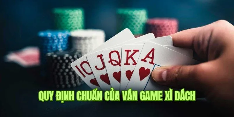 Cách chơi bài Xì Dách và quy chuẩn của một ván game 