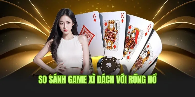 So sánh cách chơi Xì Dách và Rồng Hổ cho newbie chưa biết