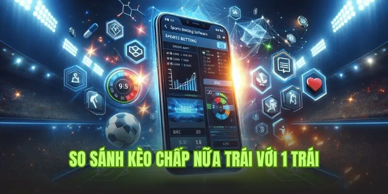 So sánh về tỷ lệ kèo chấp nửa và một trái trong bóng đá