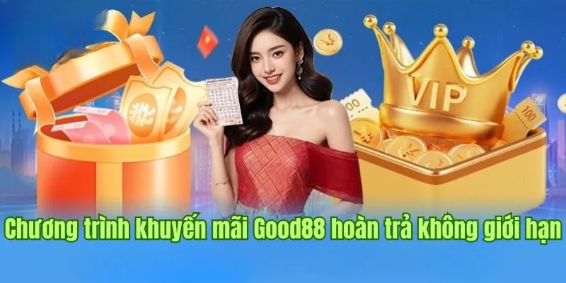 Chương trình khuyến mãi Good88 hoàn trả không giới hạn